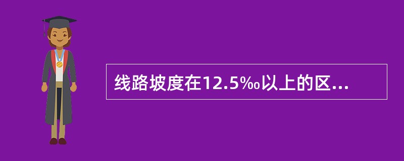 线路坡度在12.5‰以上的区段，长大隧道牵引定数在（）t及其以下的波动尾数，铁路