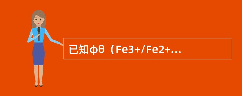 已知φθ（Fe3+/Fe2+）=0.77V，φθ（I2/I-）=0.54V，则标