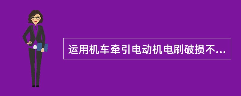 运用机车牵引电动机电刷破损不大于（）。