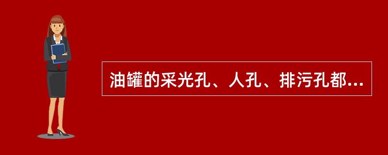 油罐的采光孔、人孔、排污孔都是为方便清洗、检修油罐而设置的。（）