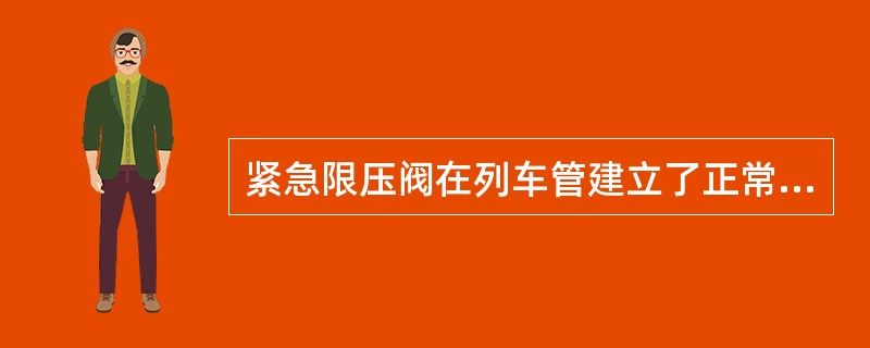 紧急限压阀在列车管建立了正常压力后，柱塞勾贝处于上极端位置。