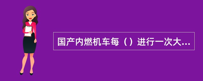 国产内燃机车每（）进行一次大修。