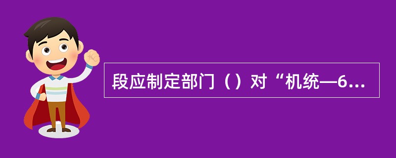 段应制定部门（）对“机统—6”管理制度的执行情况进行一次分析，针对问题制定整改措