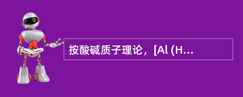 按酸碱质子理论，[Al (H2O)5 (OH)]2+的共轭酸是 （），[Al (