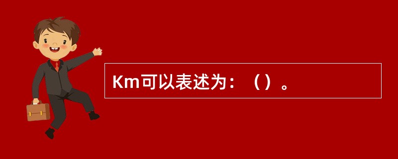 Km可以表述为：（）。