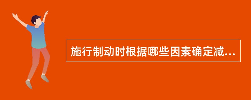 施行制动时根据哪些因素确定减压量和制动时机？