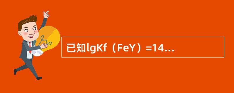 已知lgKf（FeY）=14.32，pH=3.0时，lgαEDTA（）准确滴定.