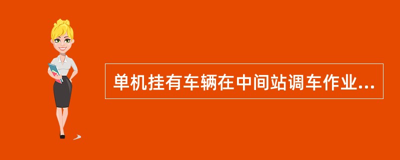 单机挂有车辆在中间站调车作业时与本列车辆制动软管的摘解，由机车乘务员负责。