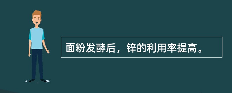 面粉发酵后，锌的利用率提高。