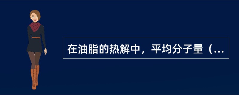 在油脂的热解中，平均分子量（），粘度（），碘值（），POV（）。