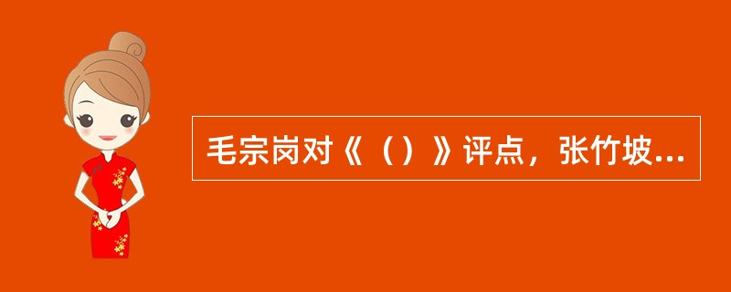 毛宗岗对《（）》评点，张竹坡对《金瓶梅》评点，脂砚斋忍对《红楼梦》评点。