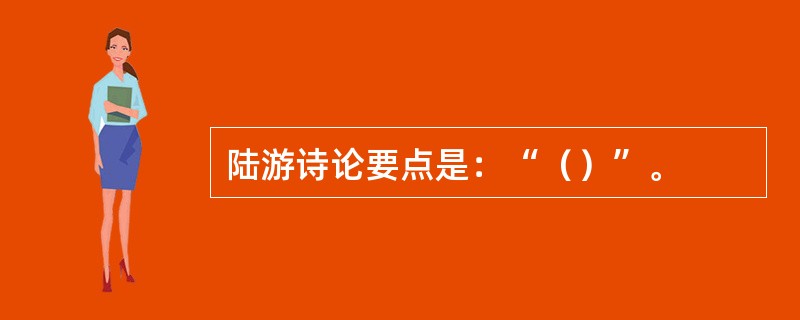 陆游诗论要点是：“（）”。