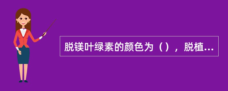 脱镁叶绿素的颜色为（），脱植醇叶绿素的颜色为（）。