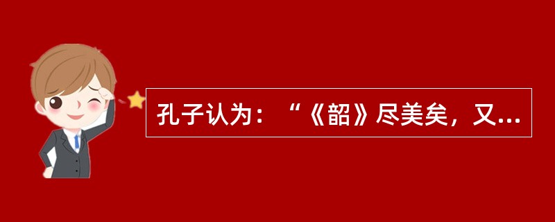 孔子认为：“《韶》尽美矣，又尽善也；《（）》尽美矣，未尽善也”。