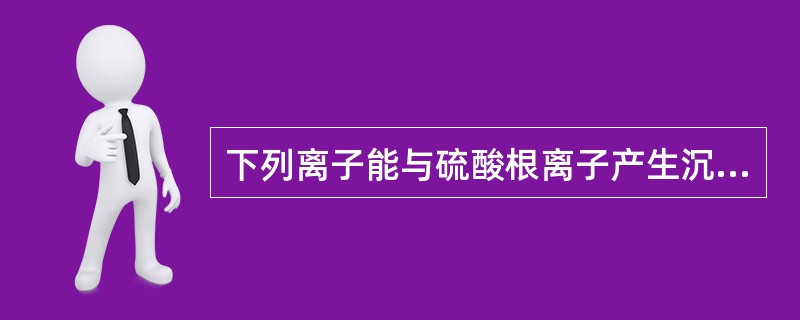 下列离子能与硫酸根离子产生沉淀的是（）。