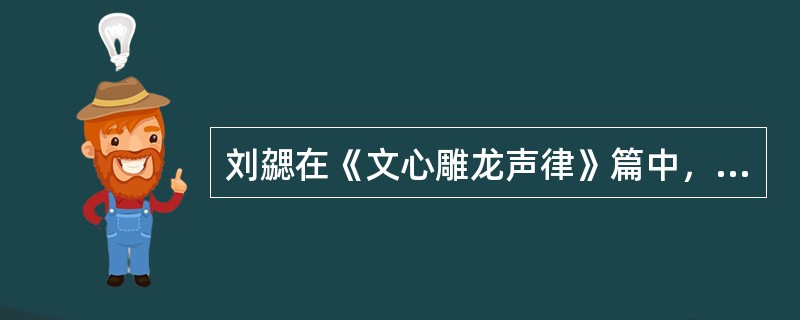 刘勰在《文心雕龙声律》篇中，对沈约的声律理论给予充分的肯定，并提出人为声律与自然