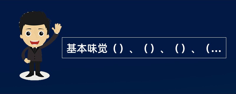 基本味觉（）、（）、（）、（），我国还要加辣、涩。