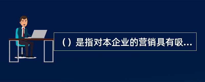 （）是指对本企业的营销具有吸引力的、能享受竞争的市场机会。