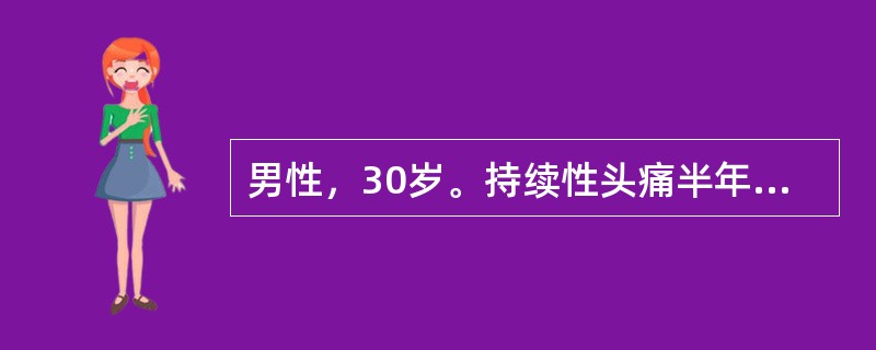 男性，30岁。持续性头痛半年伴右侧肢体阵发性抽搐就诊。眼底检查发现其双侧视乳头水