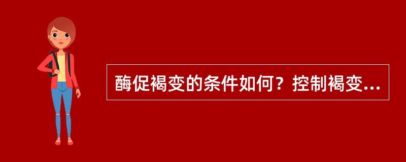 酶促褐变的条件如何？控制褐变的办法如何？