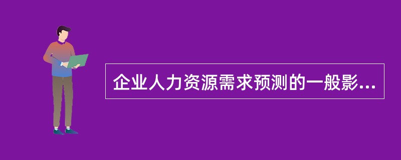 企业人力资源需求预测的一般影响因素有哪些？（2013年5月二级真题）