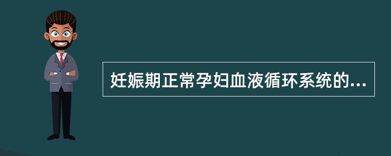 妊娠期正常孕妇血液循环系统的变化，正确的为（）