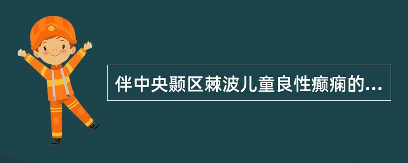 伴中央颞区棘波儿童良性癫痫的脑电图特点是（）