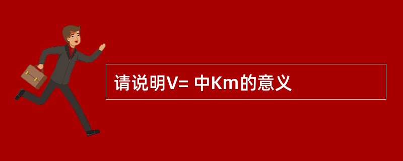 请说明V= 中Km的意义