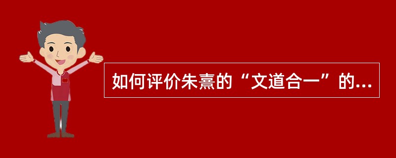 如何评价朱熹的“文道合一”的思想。