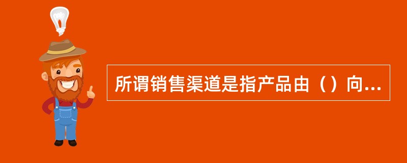 所谓销售渠道是指产品由（）向最终顾客移动过程中所经过的各个环节，或企业通过（）到