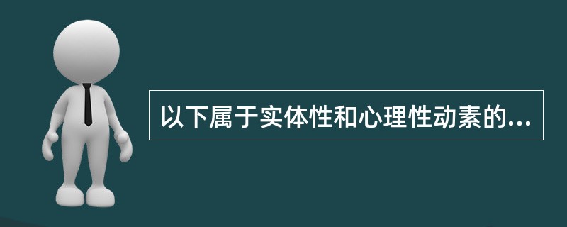 以下属于实体性和心理性动素的是（）