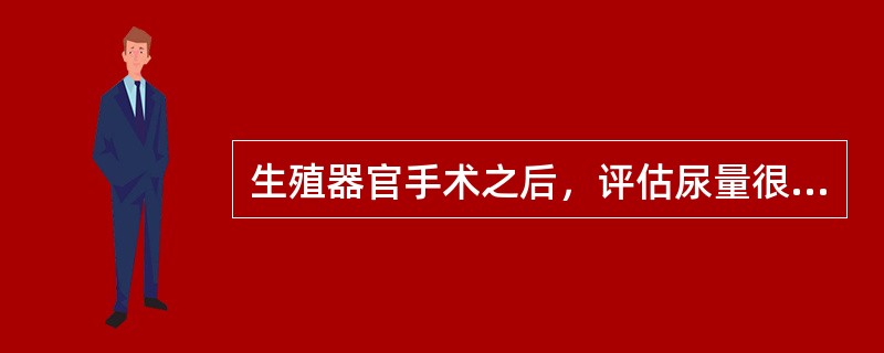 生殖器官手术之后，评估尿量很重要是因为（）