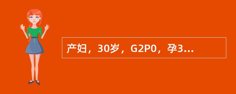 产妇，30岁，G2P0，孕38周，临产急诊入院。产科检查：宫缩规律，宫口开大10