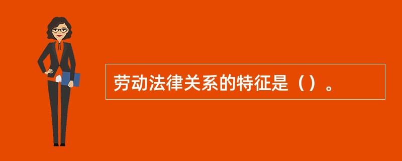 劳动法律关系的特征是（）。