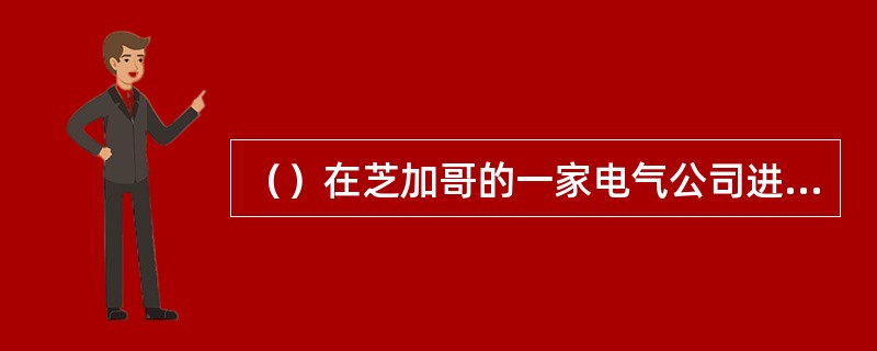 （）在芝加哥的一家电气公司进行了著名的霍桑试验。