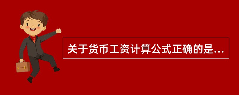 关于货币工资计算公式正确的是（）。