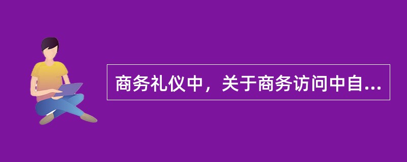 商务礼仪中，关于商务访问中自我介绍方面描述正确的是：（）