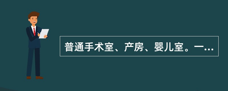 普通手术室、产房、婴儿室。一早产儿室、普通保护性隔离室、供应室无菌区、烧伤病房、