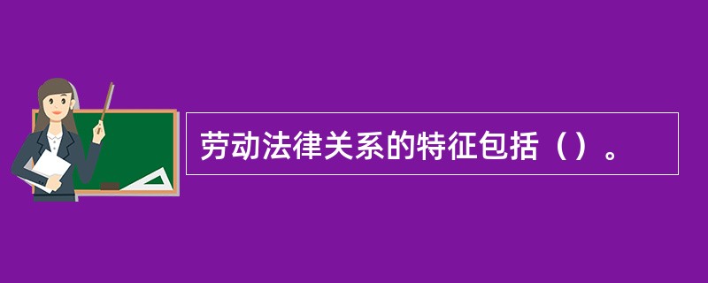 劳动法律关系的特征包括（）。