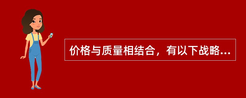 价格与质量相结合，有以下战略可供选择（）