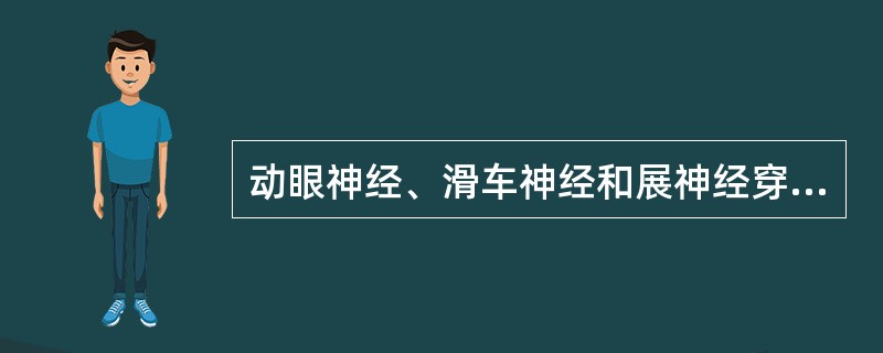 动眼神经、滑车神经和展神经穿________出颅；动眼神经连于中脑的______