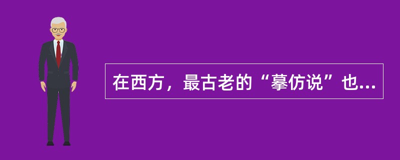 在西方，最古老的“摹仿说”也就是（）