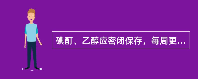 碘酊、乙醇应密闭保存，每周更换2次，容器每周灭菌2次。无菌敷料罐应每天更换并灭菌