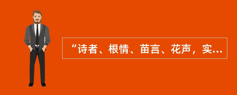 “诗者、根情、苗言、花声，实义。”是（）的诗歌定义。