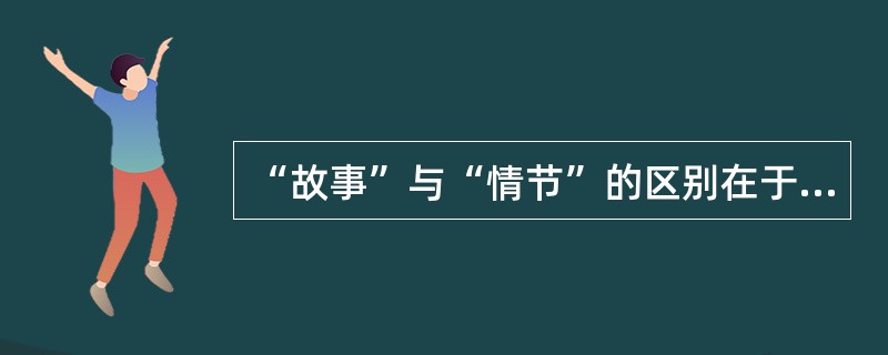 “故事”与“情节”的区别在于（）