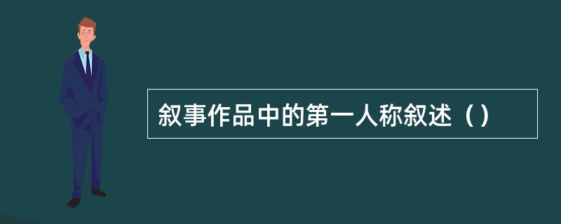 叙事作品中的第一人称叙述（）