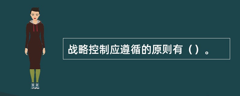 战略控制应遵循的原则有（）。