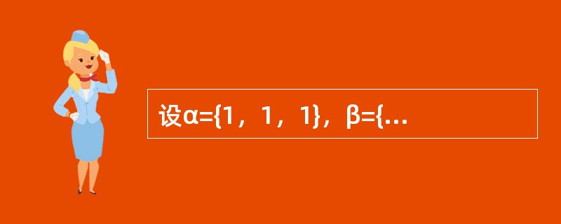 设α={1，1，1}，β={1，2，0}，则下列结论中哪一个正确？（）