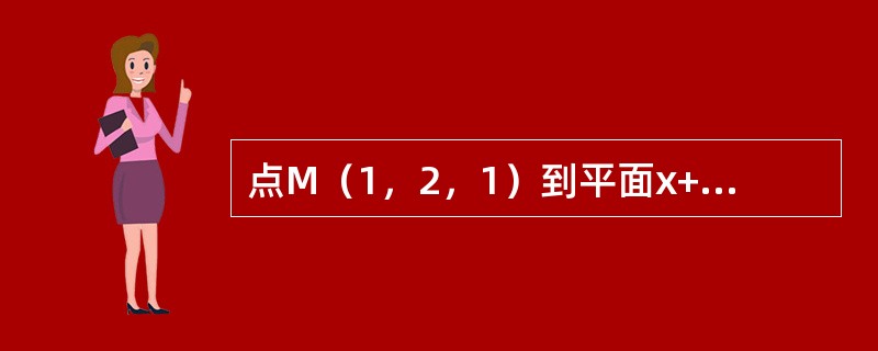 点M（1，2，1）到平面x+2y+2z=10的距离是（）。