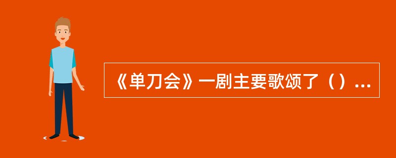 《单刀会》一剧主要歌颂了（）智勇双全的品格。